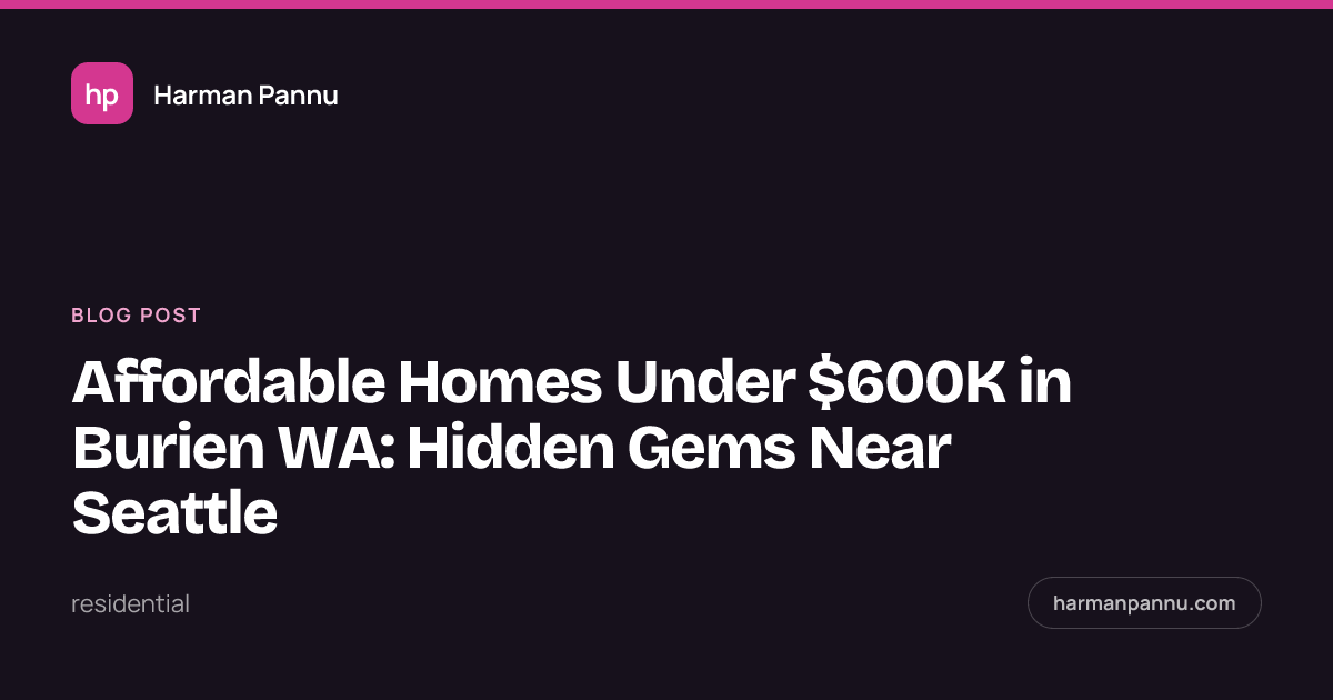 Affordable Homes Under $600K in Burien WA: Hidden Gems Near Seattle